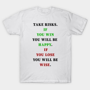 Take risks. If you win you will be happy. If you lose you will be wise, for an optimist it's a cute design like a gift to our loves T-Shirt